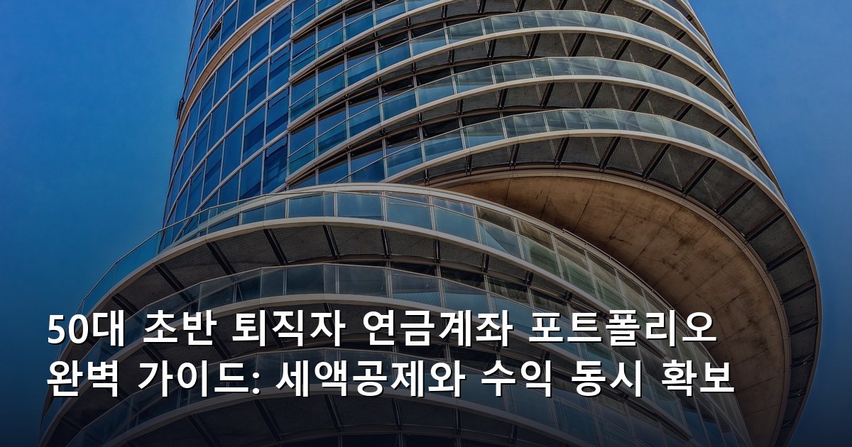 50대 초반 퇴직자 연금계좌 포트폴리오 완벽 가이드: 세액공제와 수익 동시 확보